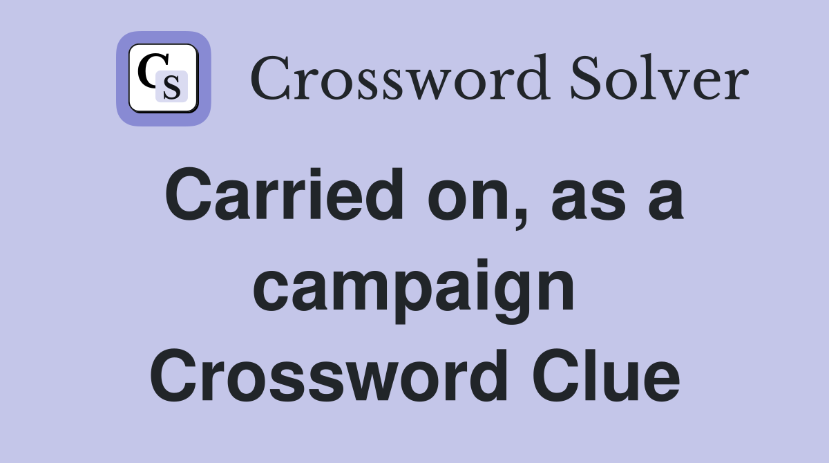 Carried on, as a campaign Crossword Clue Answers Crossword Solver